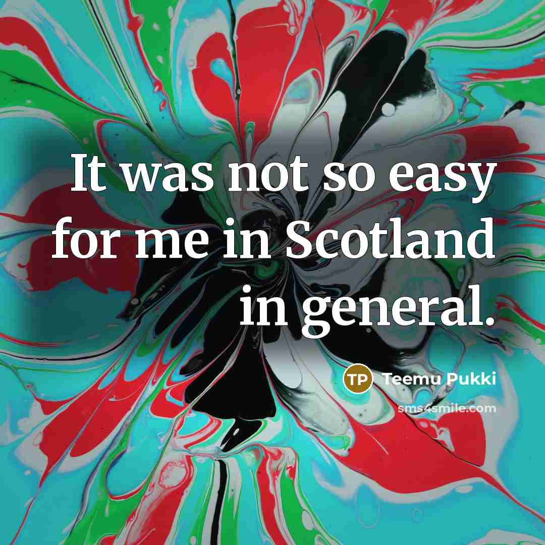 “It was not so easy for me in Scotland in…” quote by Teemu Pukki