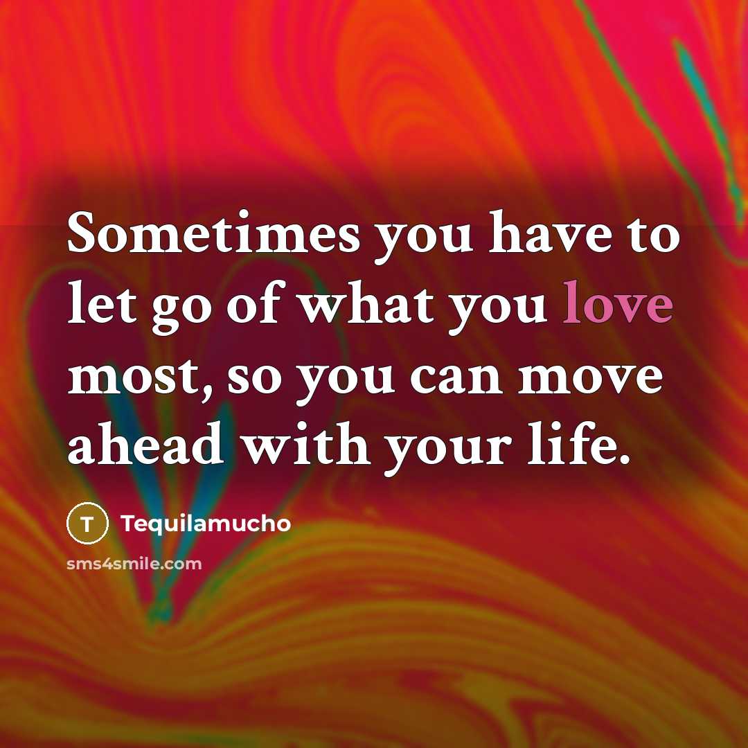 “Sometimes you have to let go of what you love…” quote by Tequilamucho