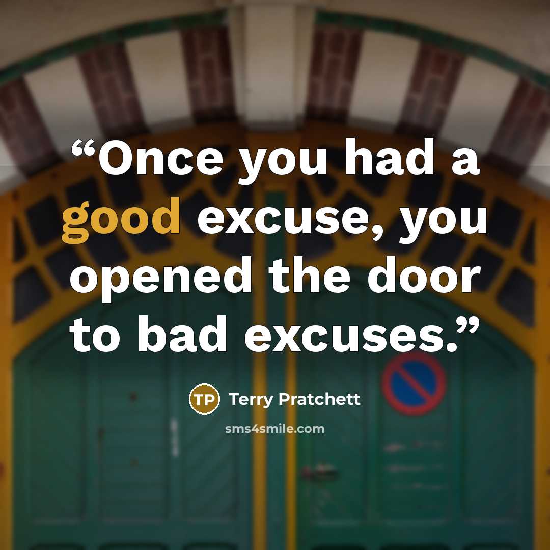 “Once you had a good excuse, you opened the door to bad excuses.” quote by Terry Pratchett