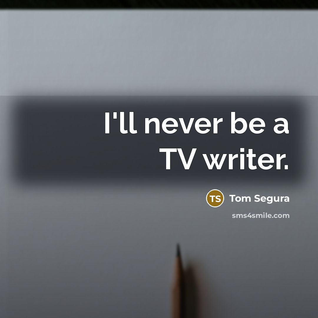 “I'll never be a TV writer.…” quote by Tom Segura
