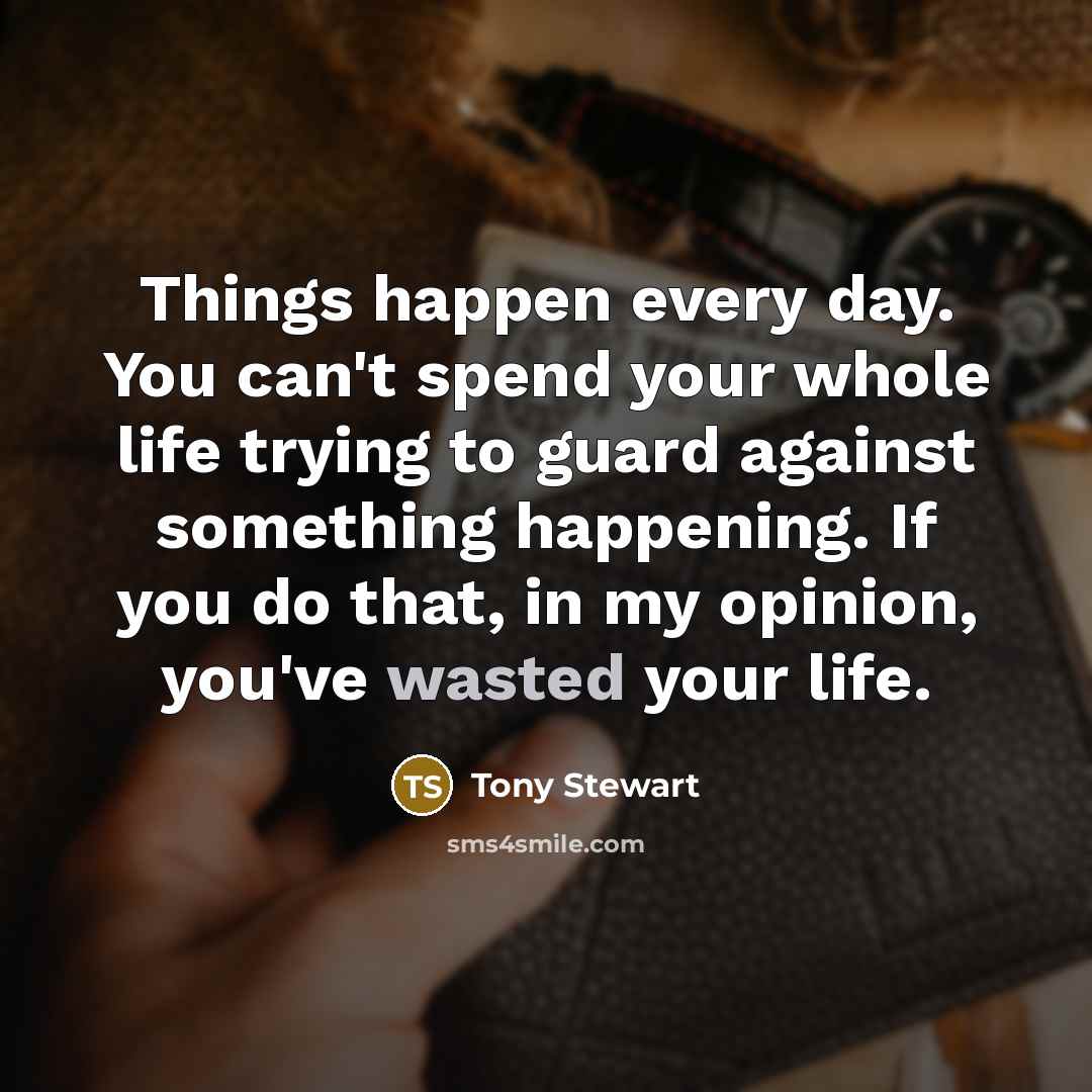 “Things happen every day. You can't spend your whole life…” quote by Tony Stewart