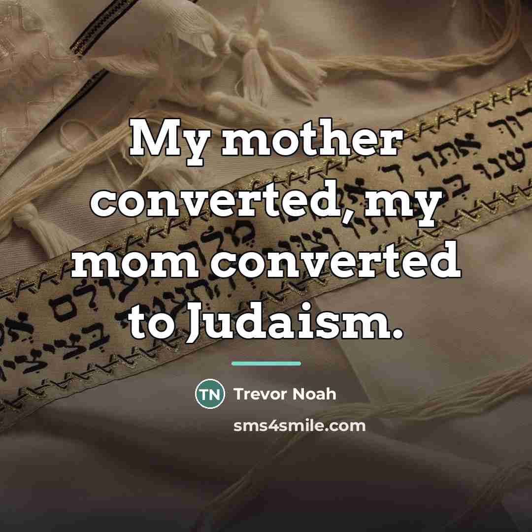 “My mother converted, my mom converted to Judaism.…” quote by Trevor Noah
