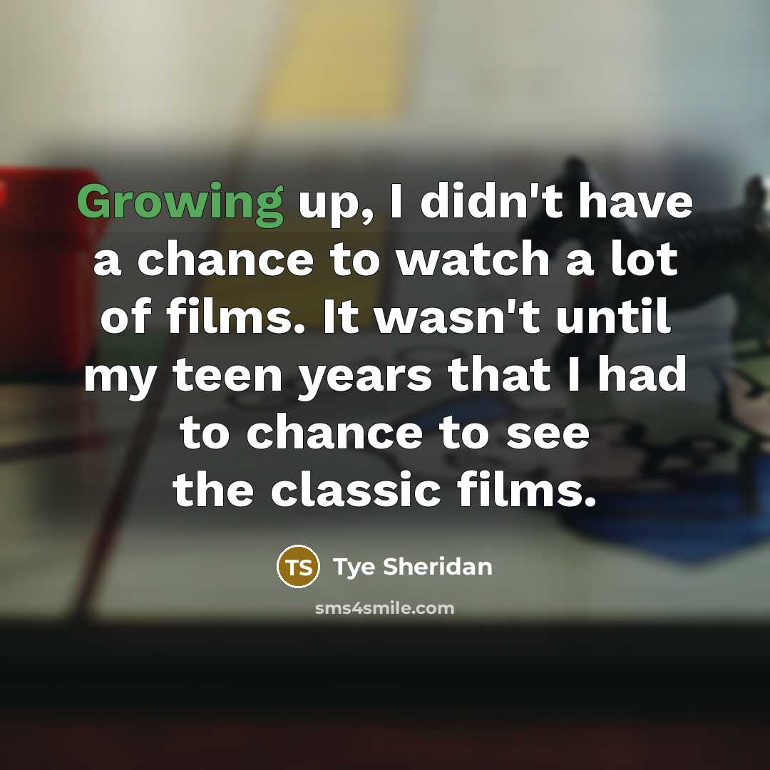 “Growing up, I didn't have a chance to watch a…” quote by Tye Sheridan