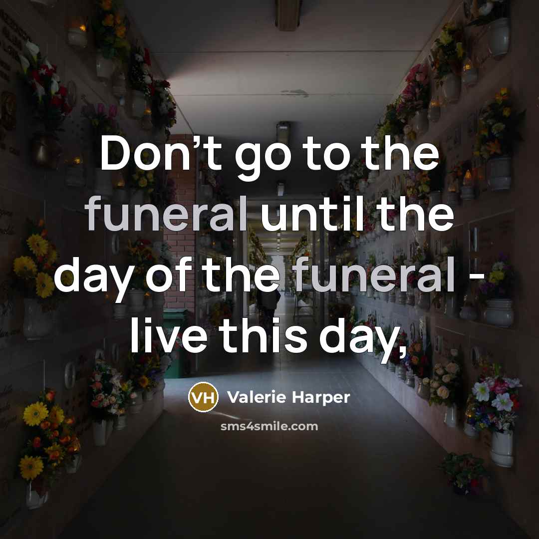 “Don’t go to the funeral until the day of the…” quote by Valerie Harper