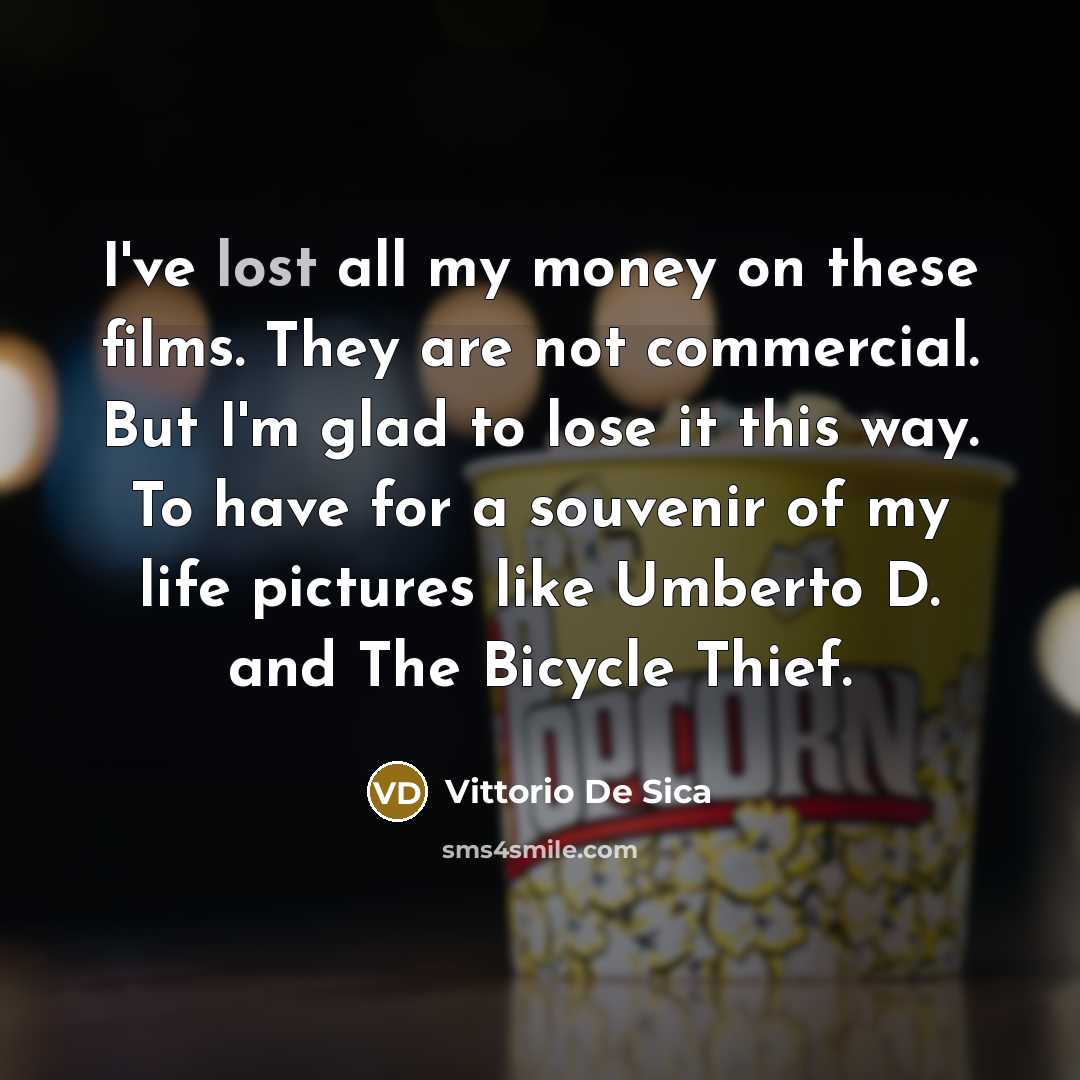 “I've lost all my money on these films. They are…” quote by Vittorio De Sica