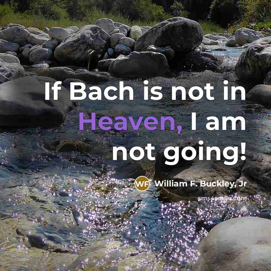 “If Bach is not in Heaven, I am not going!…” quote by William F. Buckley, Jr