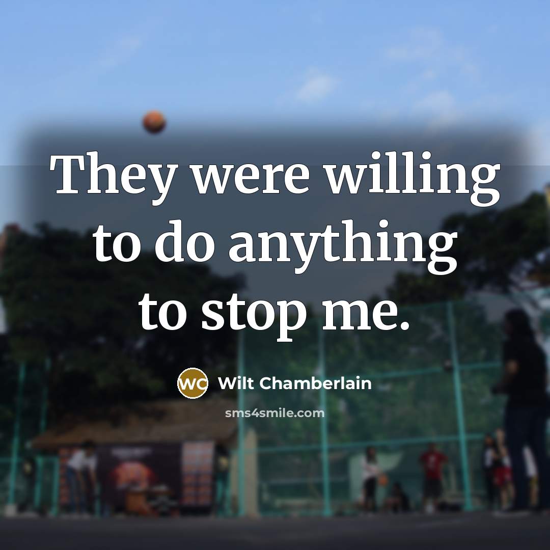 “They were willing to do anything to stop me.…” quote by Wilt Chamberlain