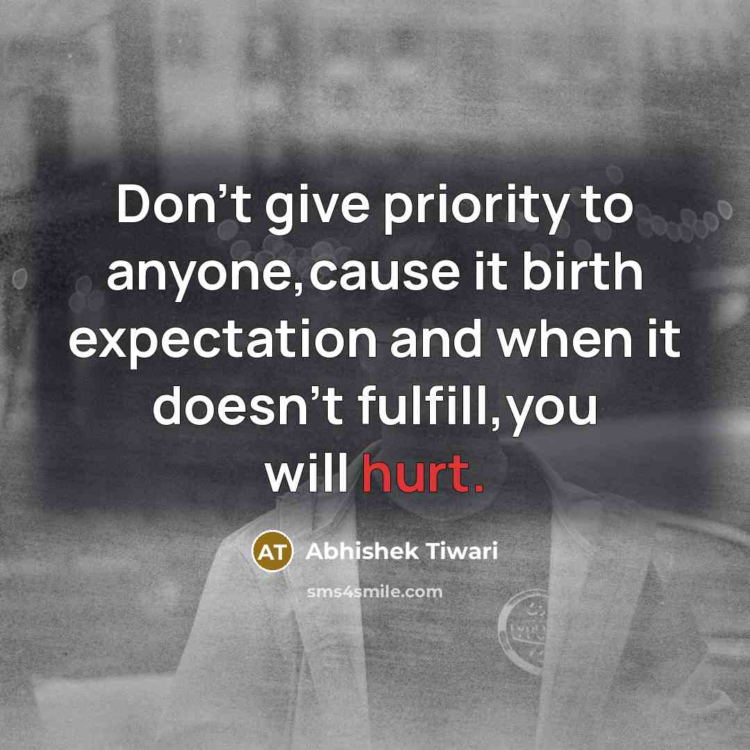 “Don't give priority to anyone,cause it birth expectation and when…” quote by Abhishek Tiwari