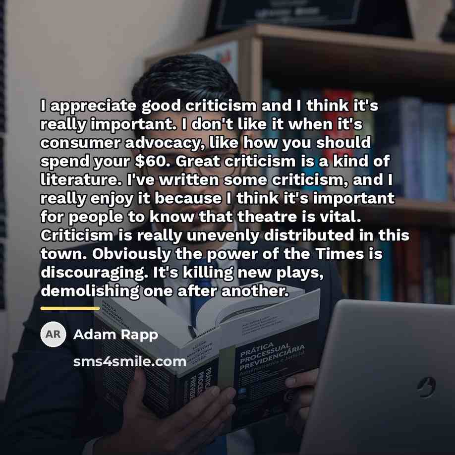 “I appreciate good criticism and I think it's really important.…” quote by Adam Rapp