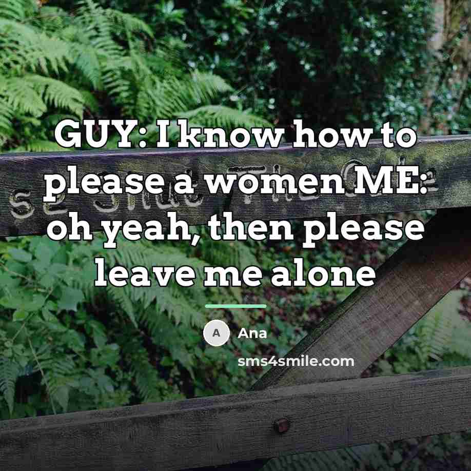 “GUY: I know how to please a women ME: oh…” quote by Ana