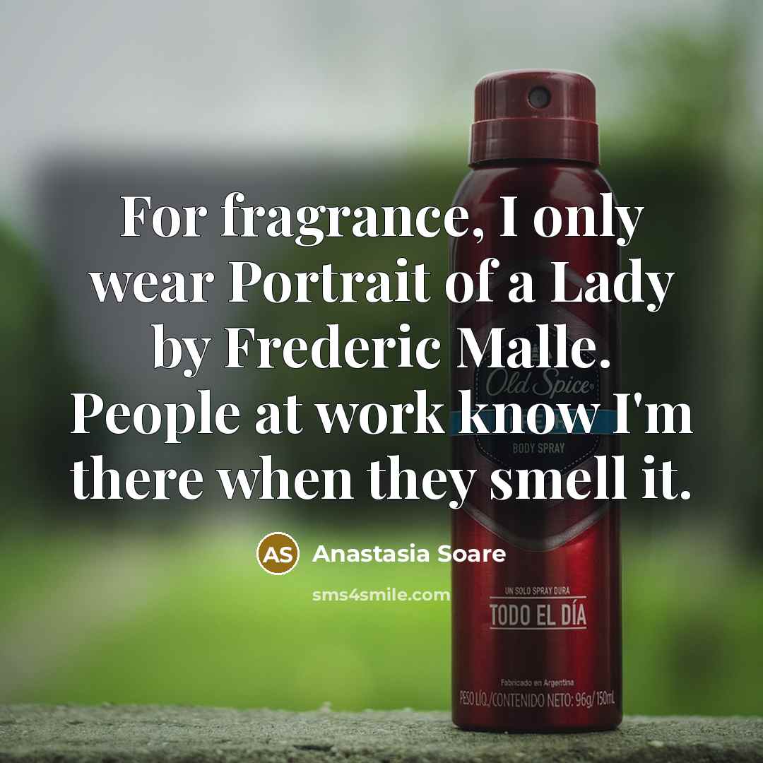 “For fragrance, I only wear Portrait of a Lady by Frederic Malle. People at work know I'm there when they smell it.” quote by Anastasia Soare