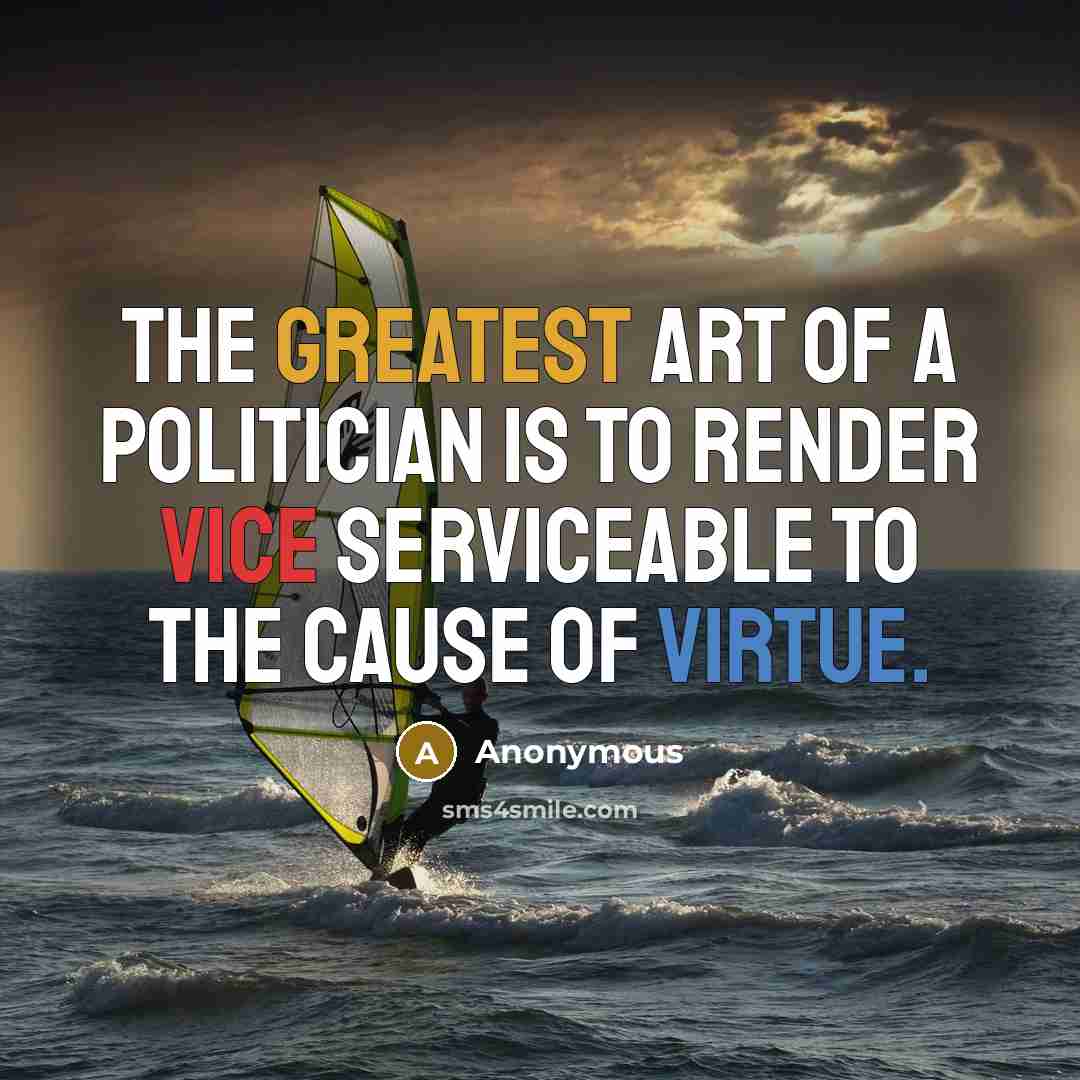 “The greatest art of a politician is to render vice…” quote by Anonymous