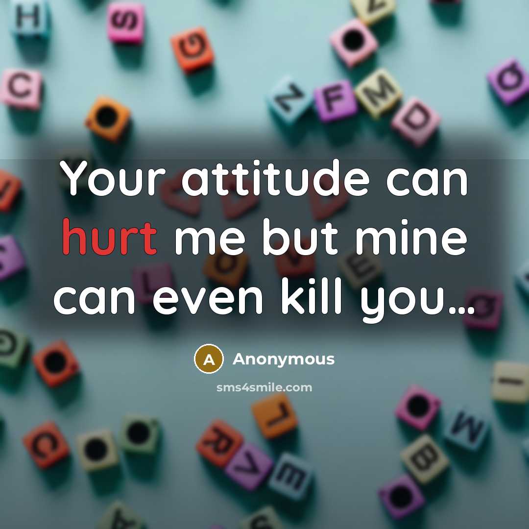 “Your attitude can hurt me but mine can even kill…” quote by Anonymous