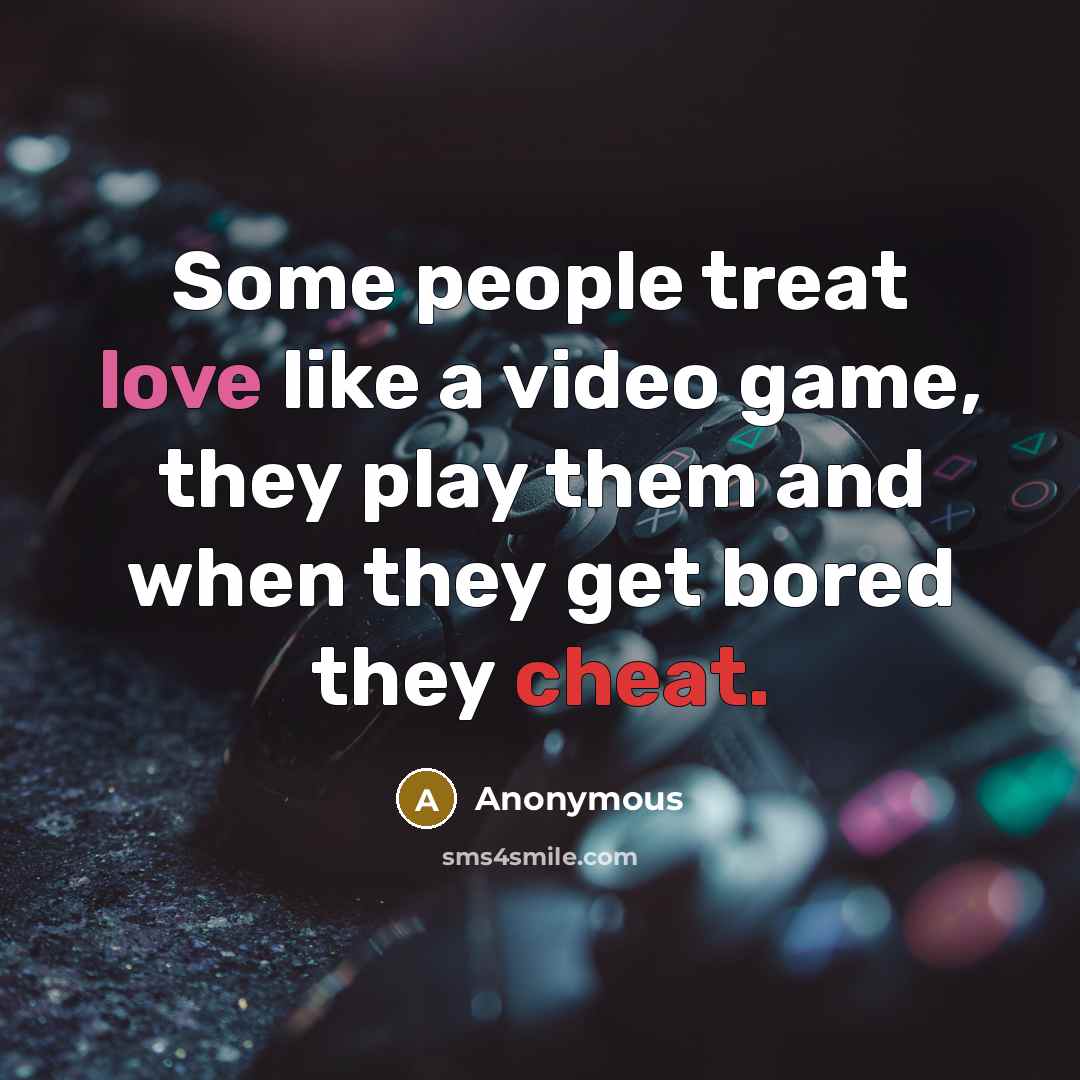 “Some people treat love like a video game, they play…” quote by Anonymous