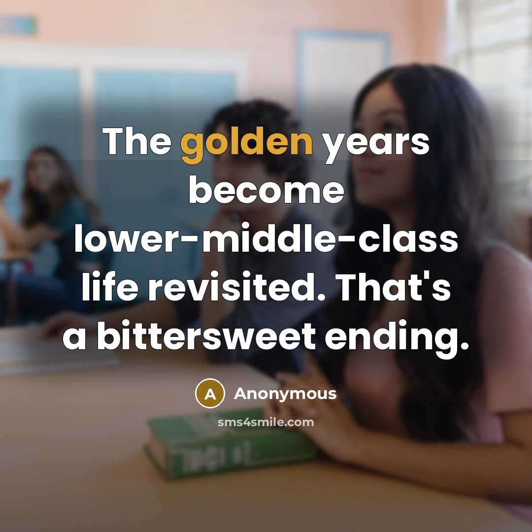 “The golden years become lower-middle-class life revisited. That's a bittersweet…” quote by Anonymous