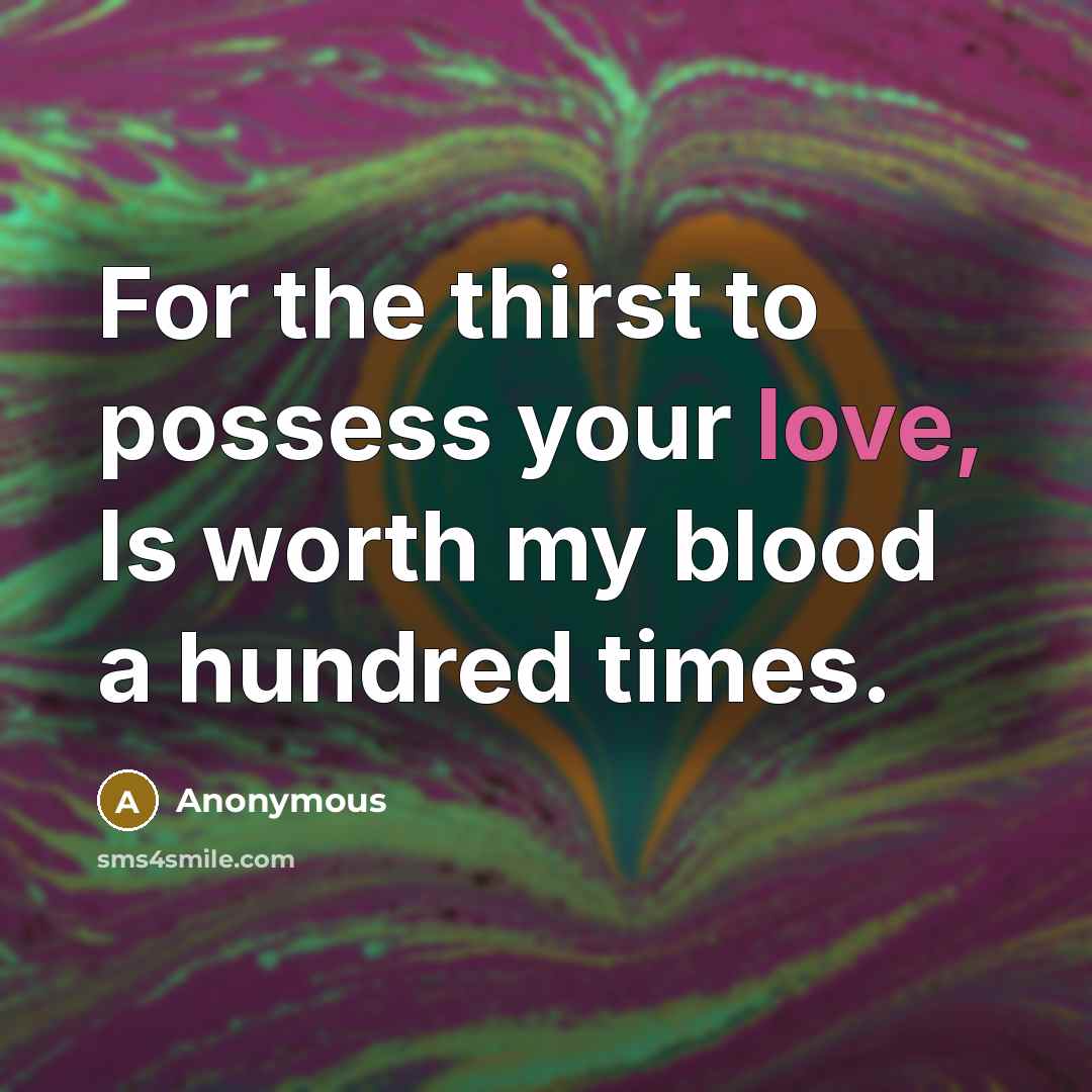 “For the thirst to possess your love, Is worth my…” quote by Anonymous