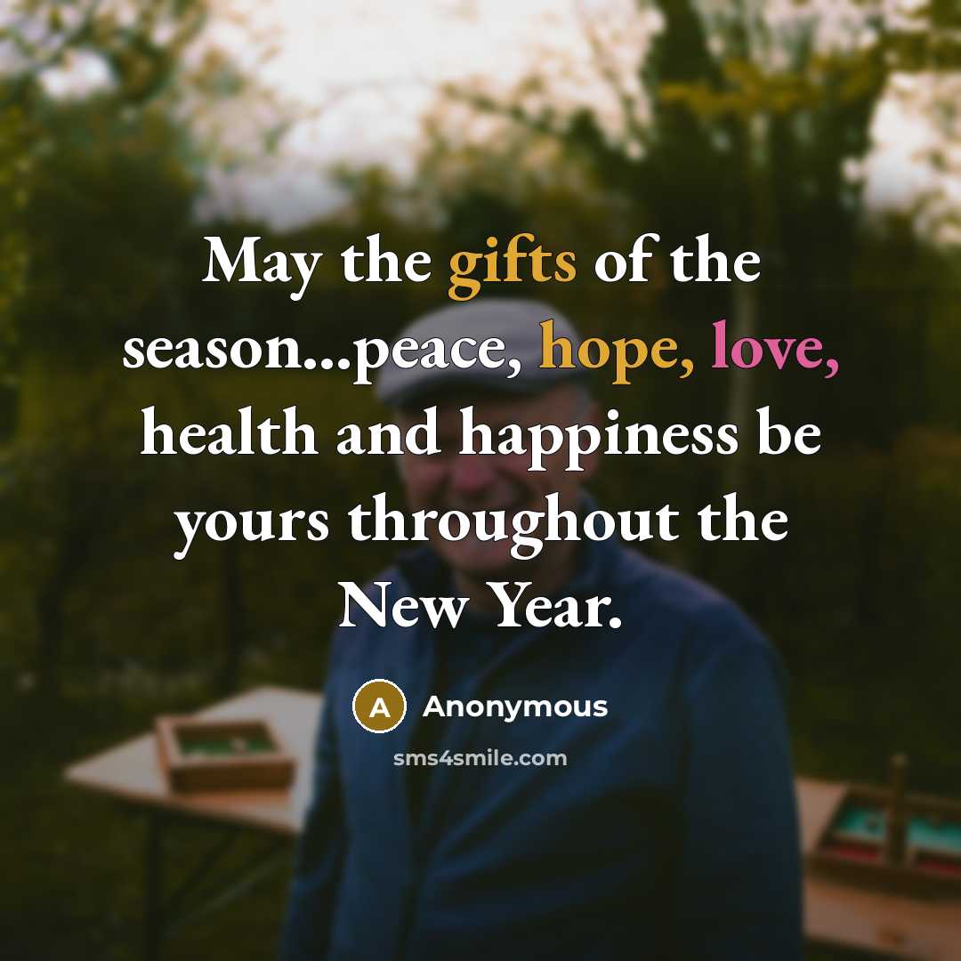 “May the gifts of the season...peace, hope, love, health and happiness be yours throughout the New Year.” quote by Anonymous