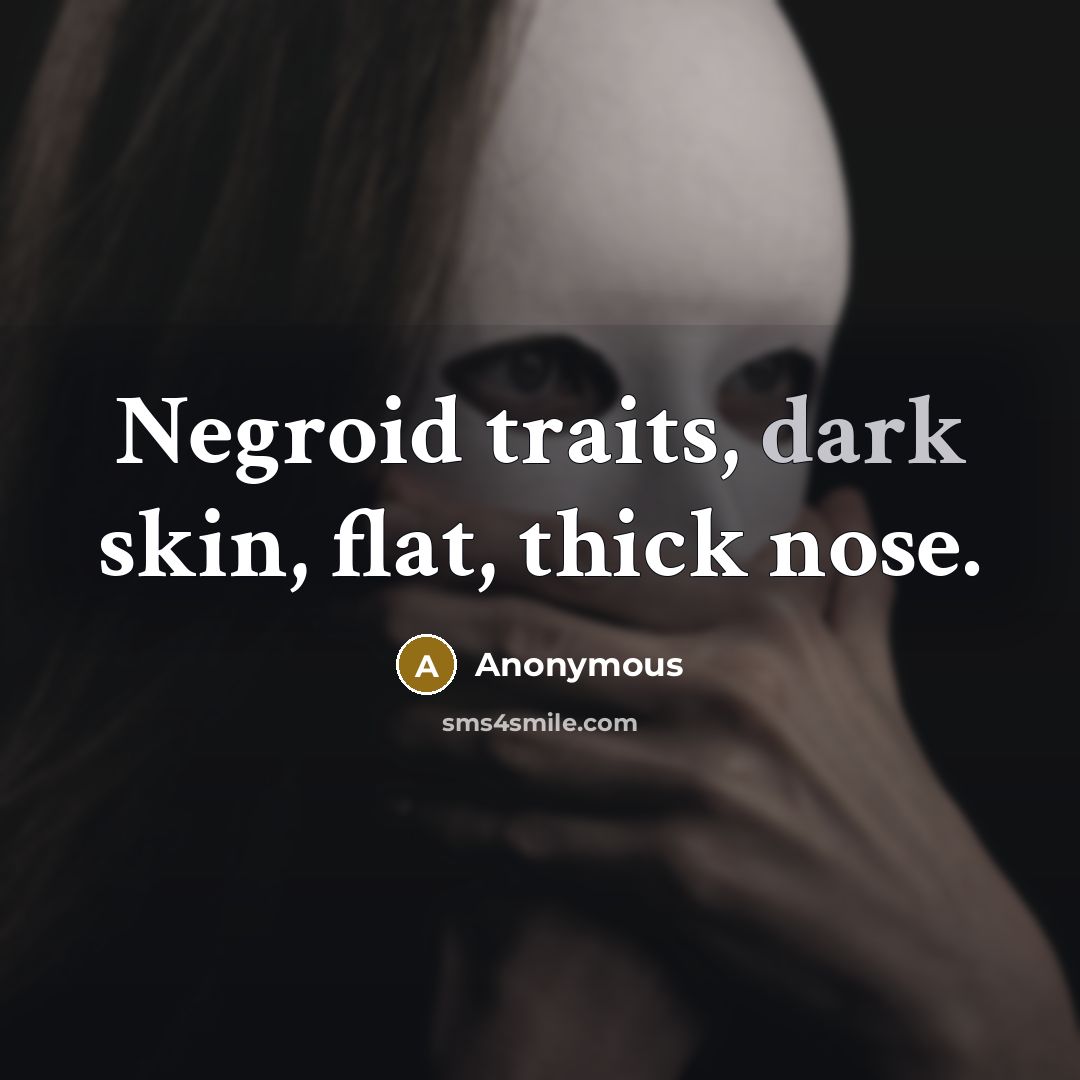 “Negroid traits, dark skin, flat, thick nose.” quote by Anonymous