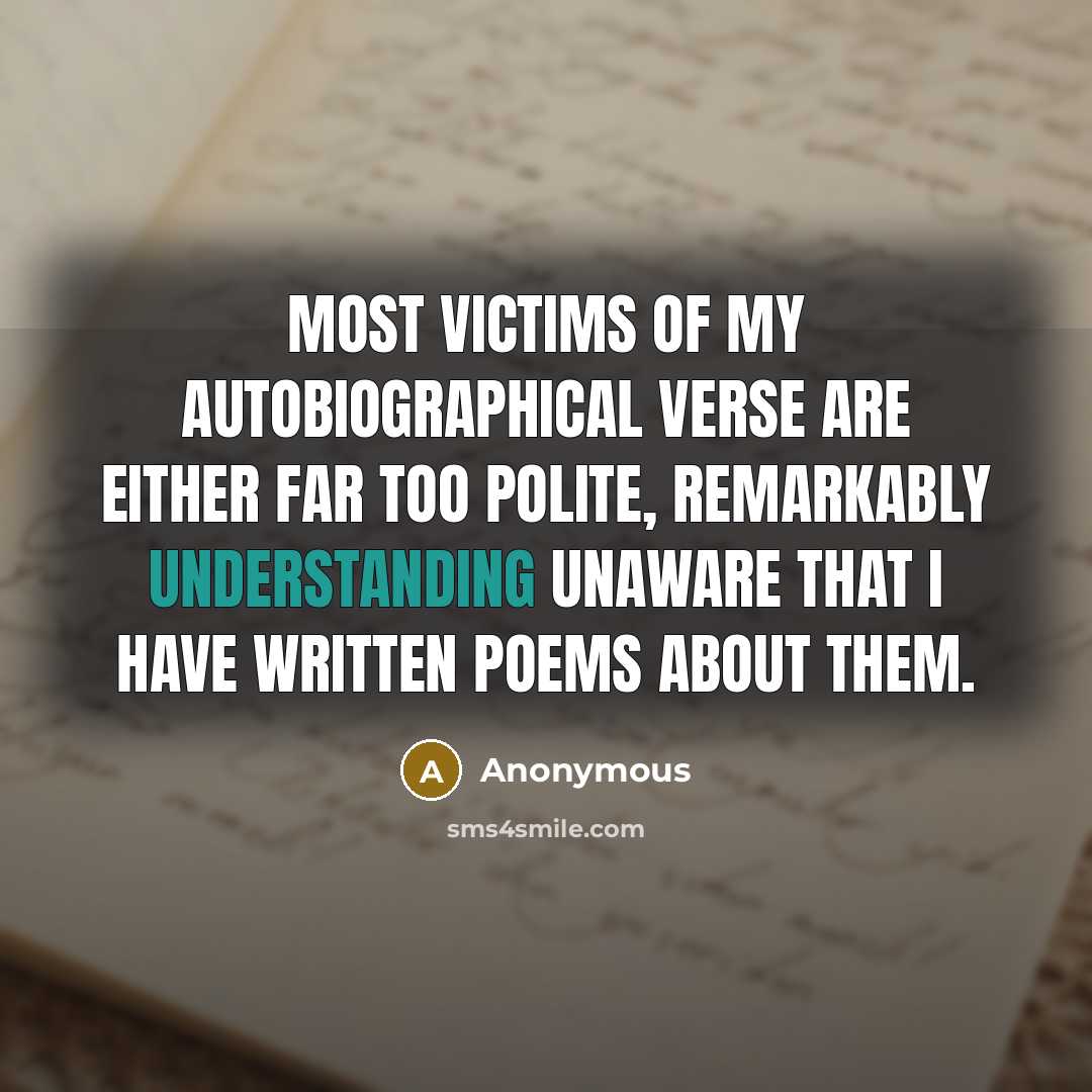 “Most victims of my autobiographical verse are either far too…” quote by Anonymous