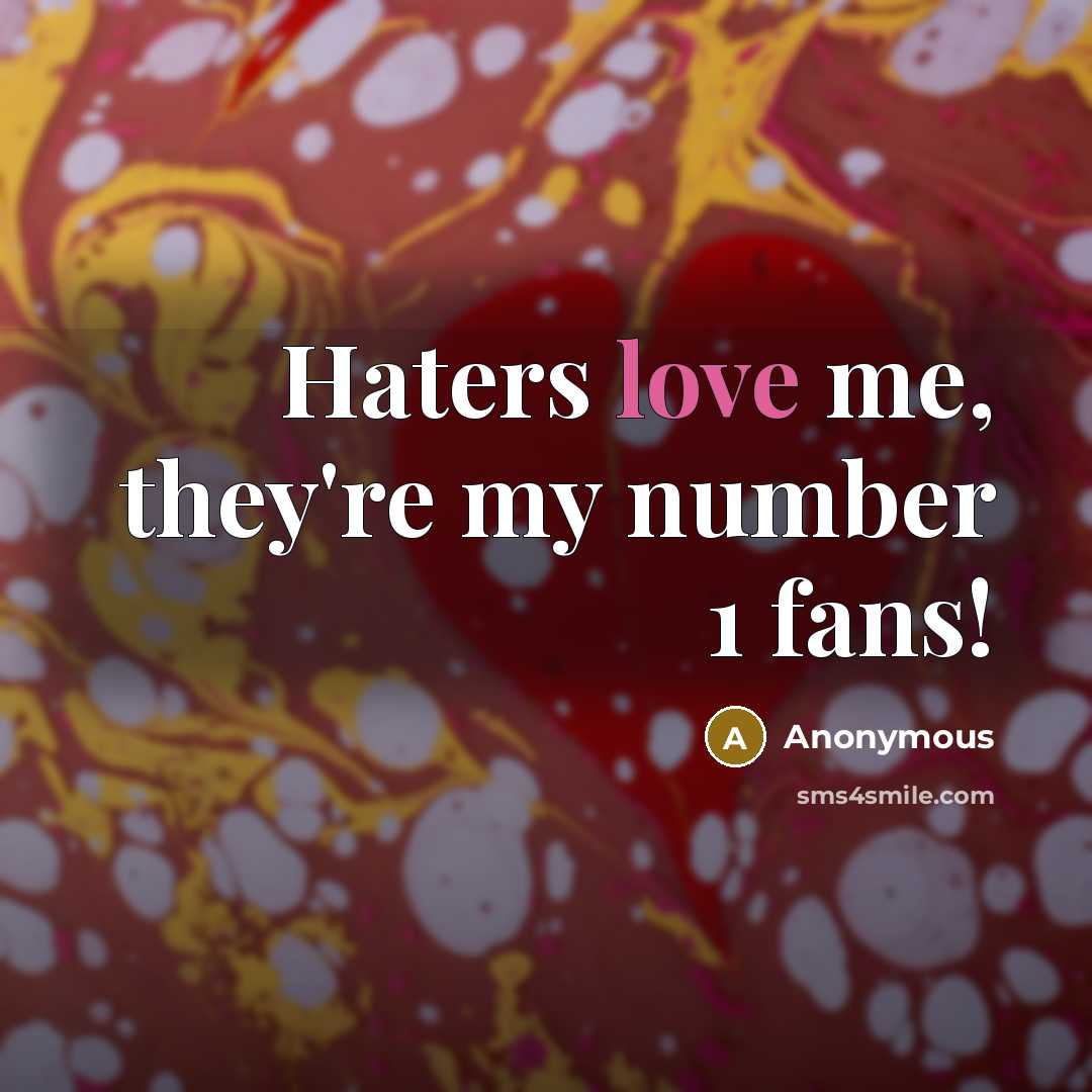 “Haters love me, they're my number 1 fans!” quote by Anonymous