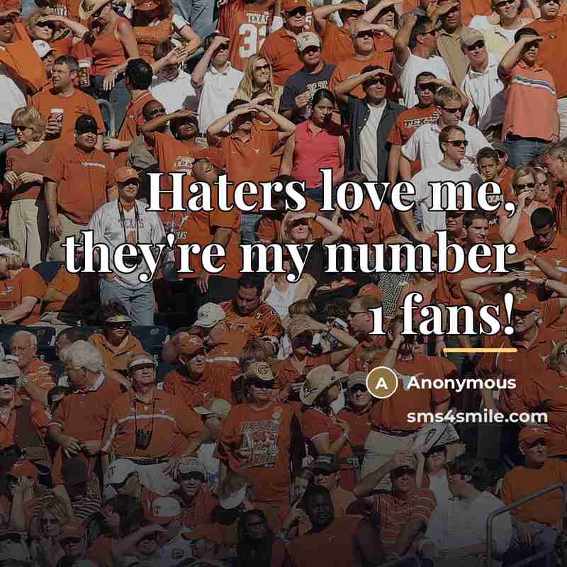 “Haters love me, they're my number 1 fans!…” quote by Anonymous