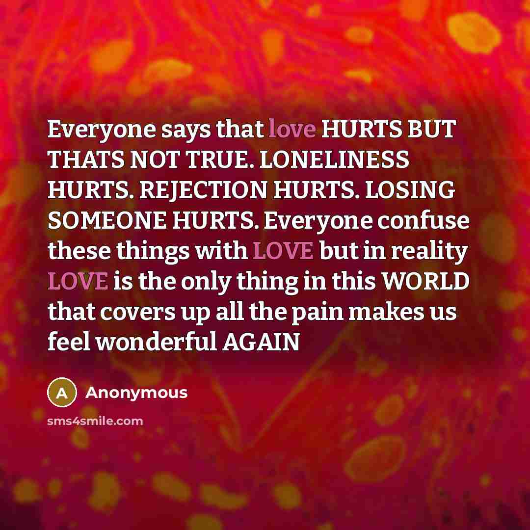 “Everyone says that love HURTS BUT THATS NOT TRUE. LONELINESS…” quote by Anonymous