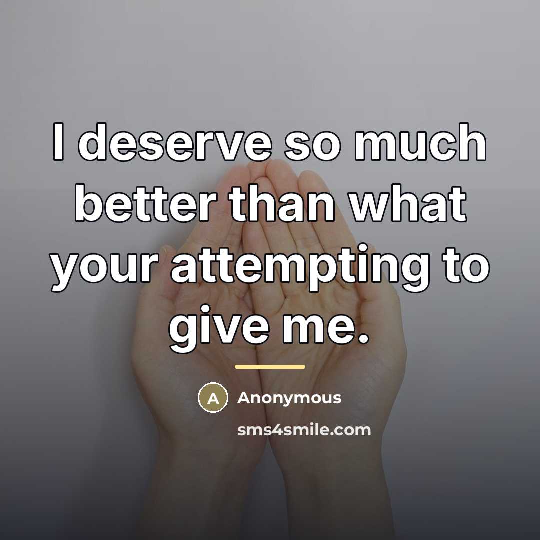 “I deserve so much better than what your attempting to…” quote by Anonymous