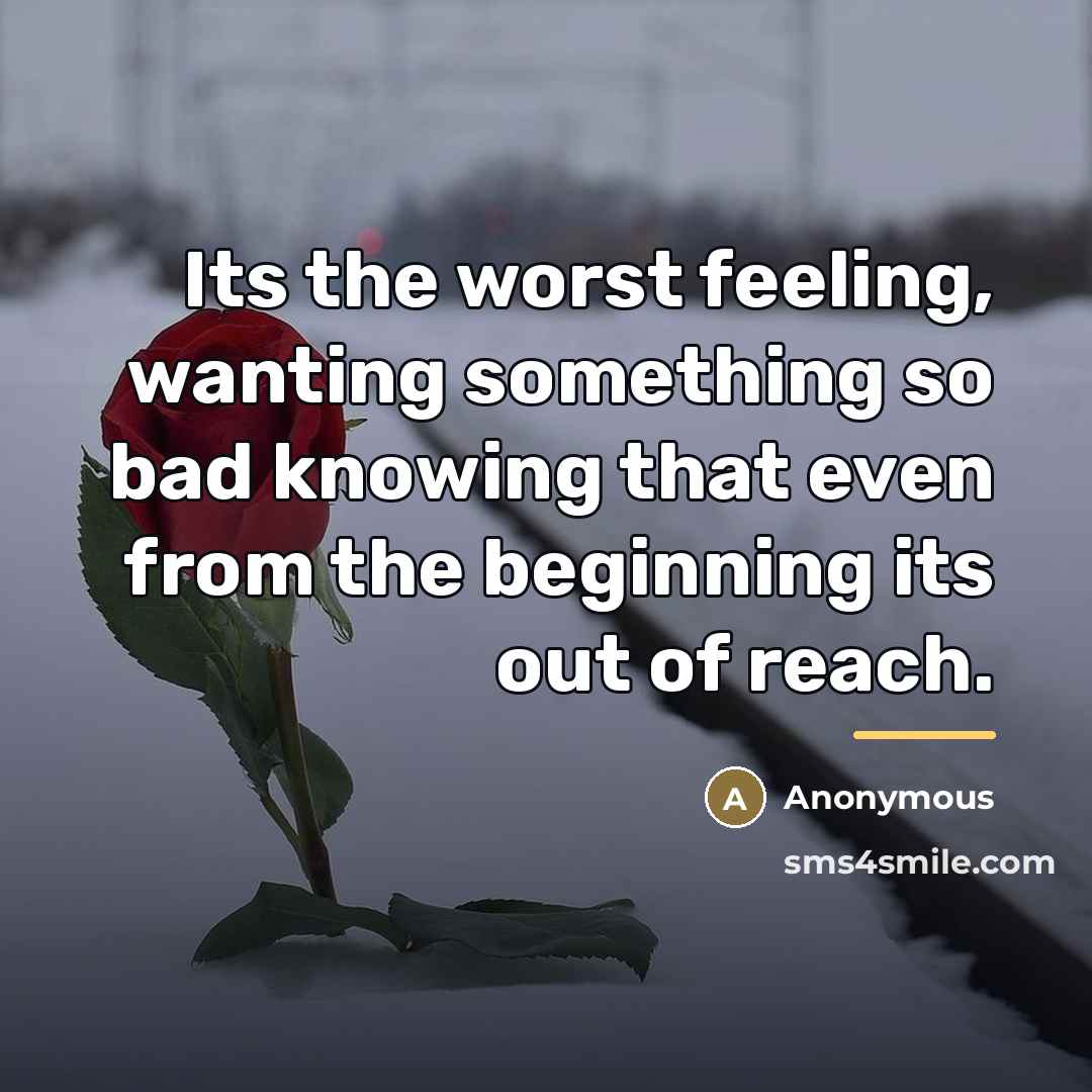 “Its the worst feeling, wanting something so bad knowing that…” quote by Anonymous