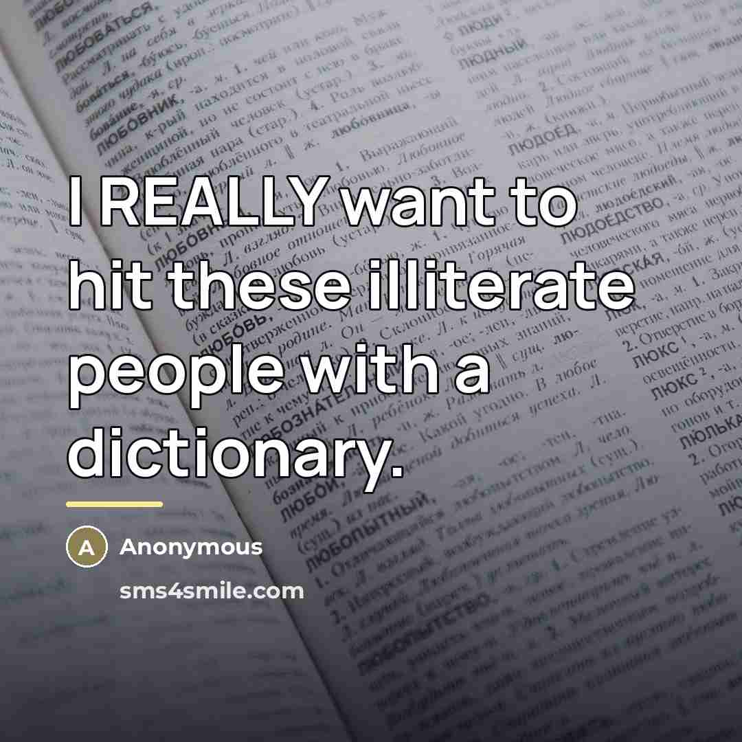 “I REALLY want to hit these illiterate people with a…” quote by Anonymous