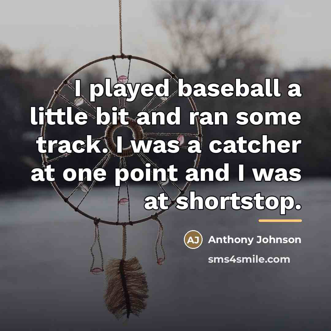 “I played baseball a little bit and ran some track.…” quote by Anthony Johnson