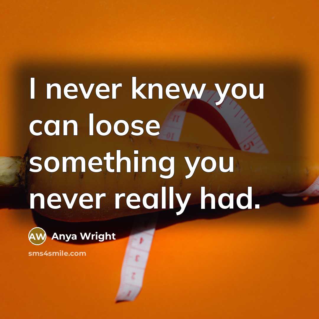 “I never knew you can loose something you never really…” quote by Anya Wright