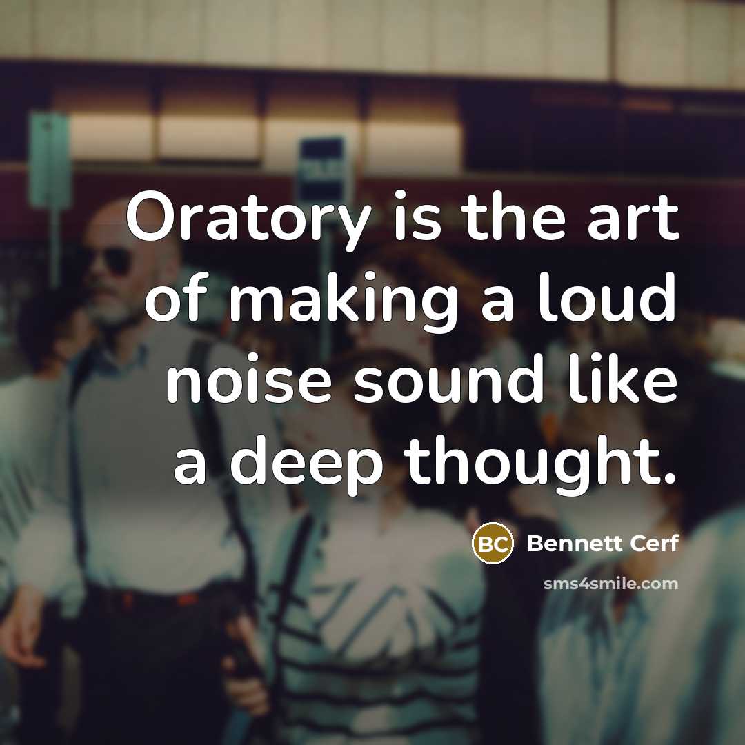“Oratory is the art of making a loud noise sound…” quote by Bennett Cerf