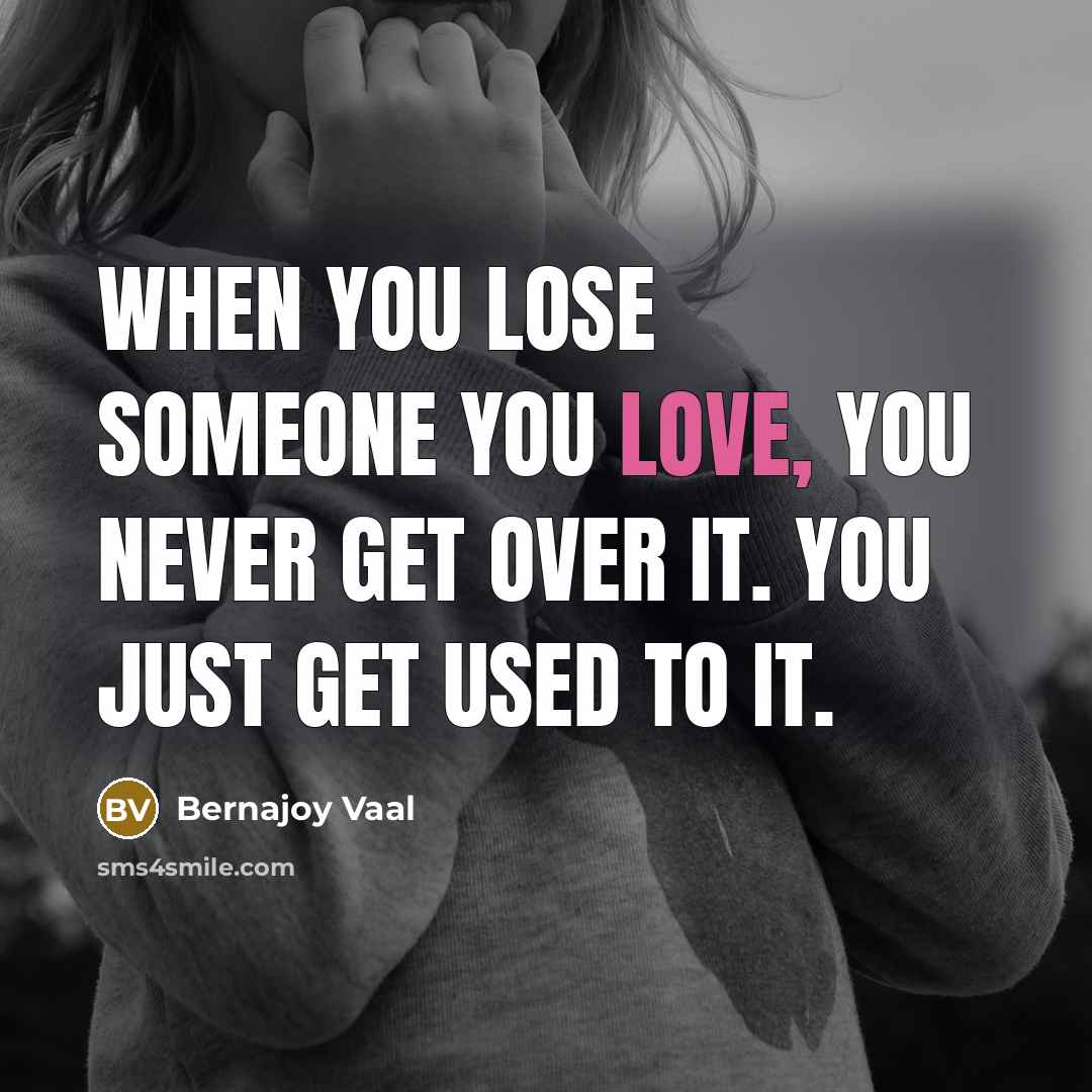 “When You Lose Someone You Love, You Never Get Over…” quote by Bernajoy Vaal
