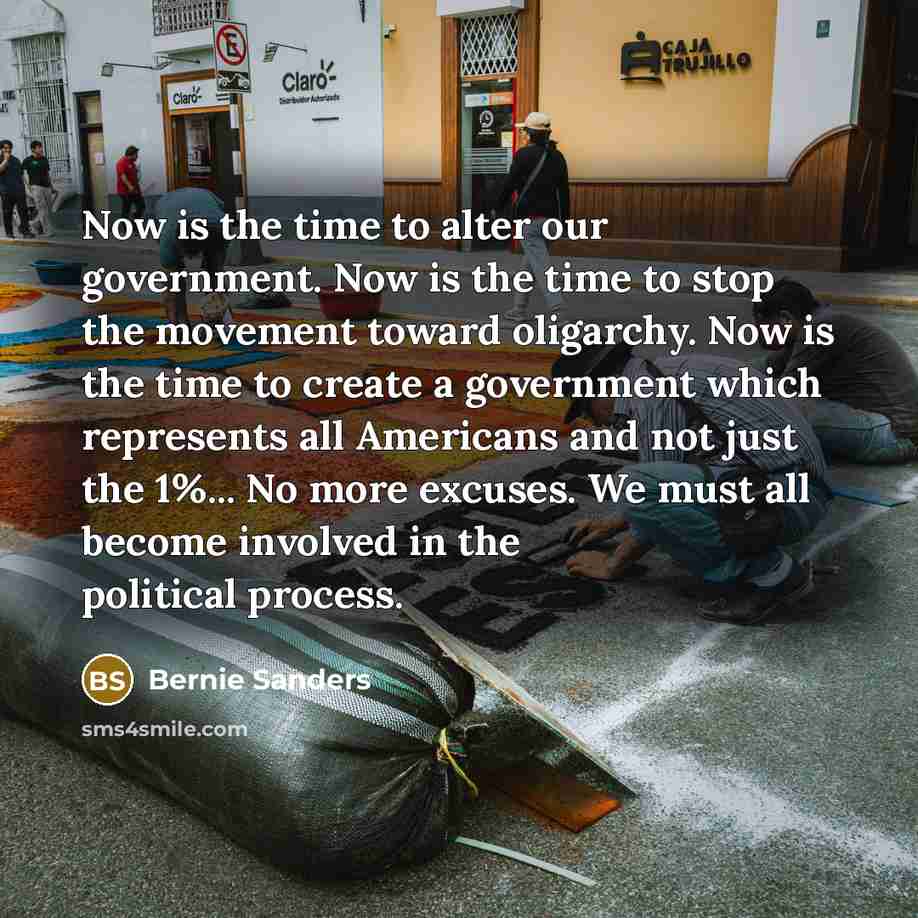 “Now is the time to alter our government. Now is…” quote by Bernie Sanders
