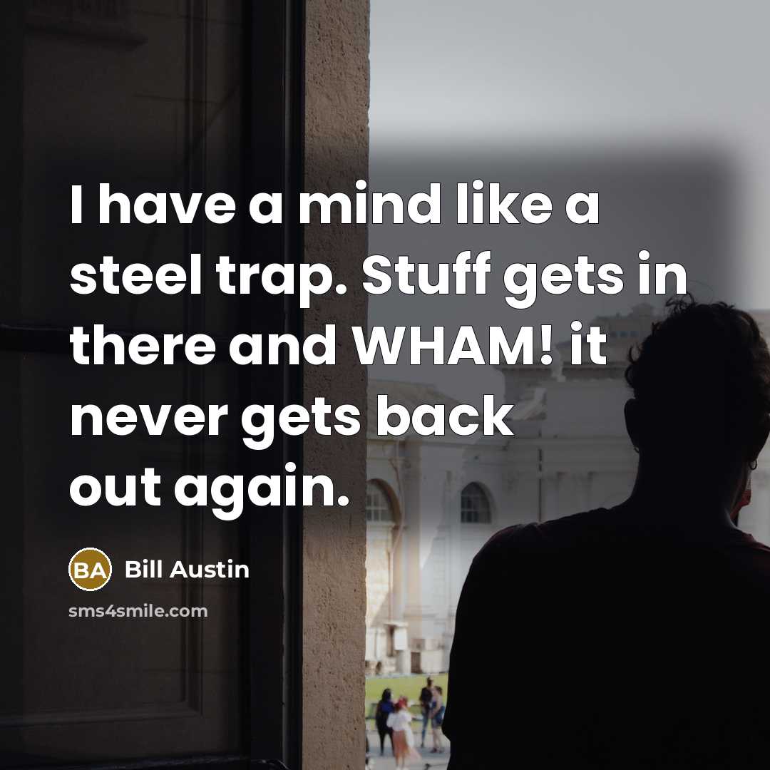 “I have a mind like a steel trap. Stuff gets…” quote by Bill Austin