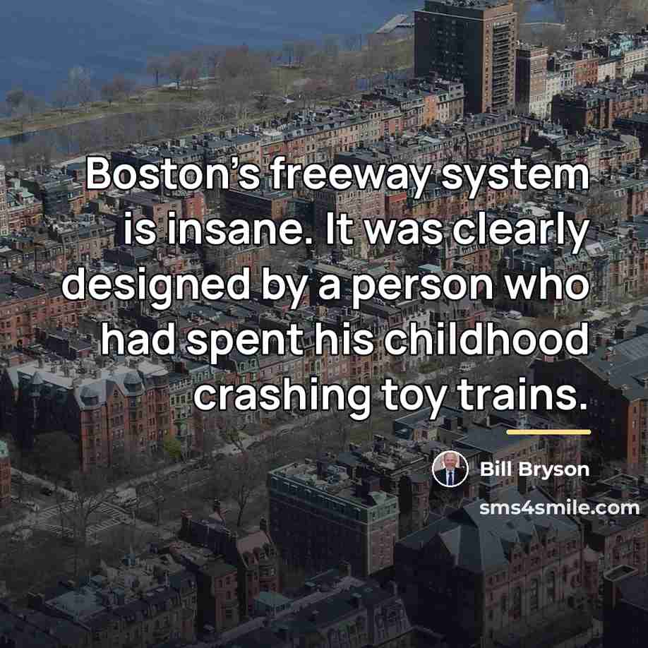 “Boston's freeway system is insane. It was clearly designed by…” quote by Bill Bryson