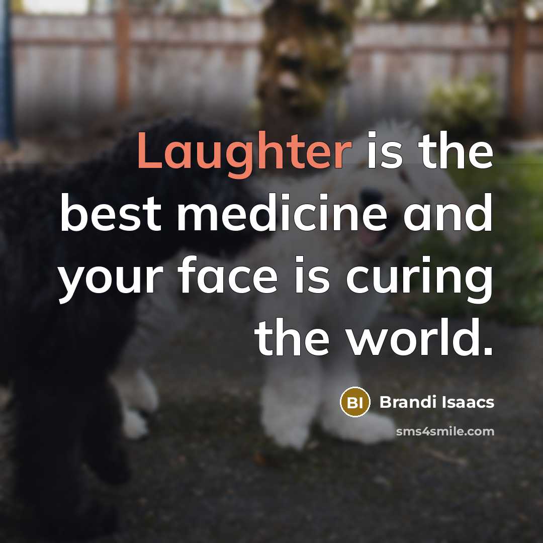 “Laughter is the best medicine and your face is curing…” quote by Brandi Isaacs