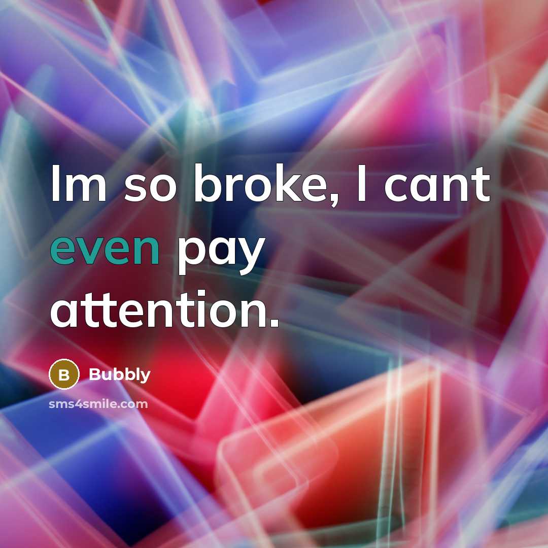“Im so broke, I cant even pay attention.” quote by Bubbly