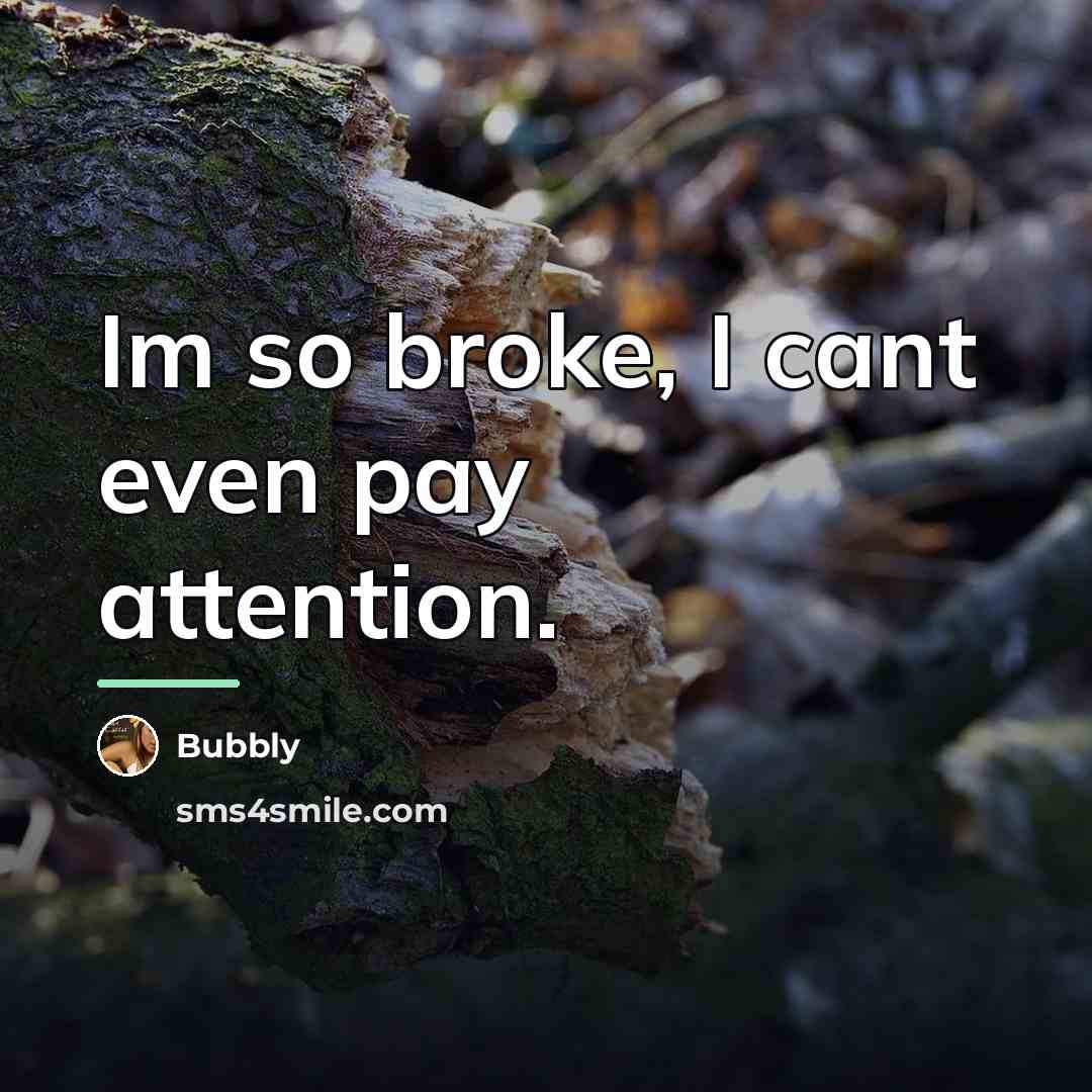 “Im so broke, I cant even pay attention.…” quote by Bubbly