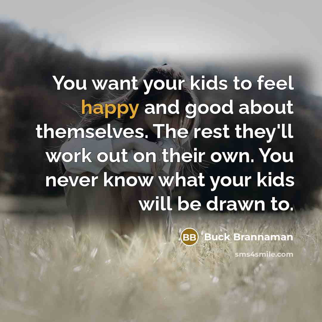 “You want your kids to feel happy and good about…” quote by Buck Brannaman
