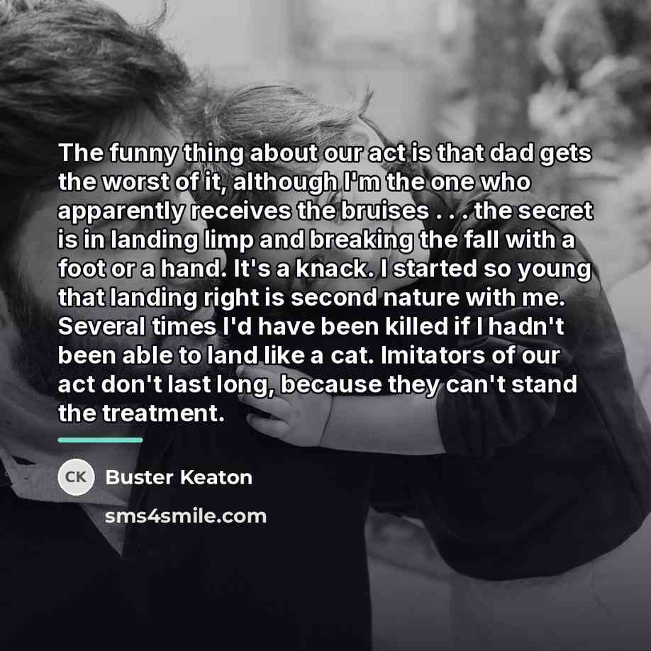 “The funny thing about our act is that dad gets…” quote by Buster Keaton