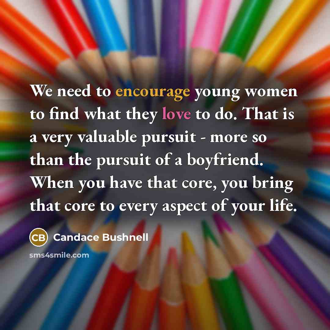 “We need to encourage young women to find what they…” quote by Candace Bushnell