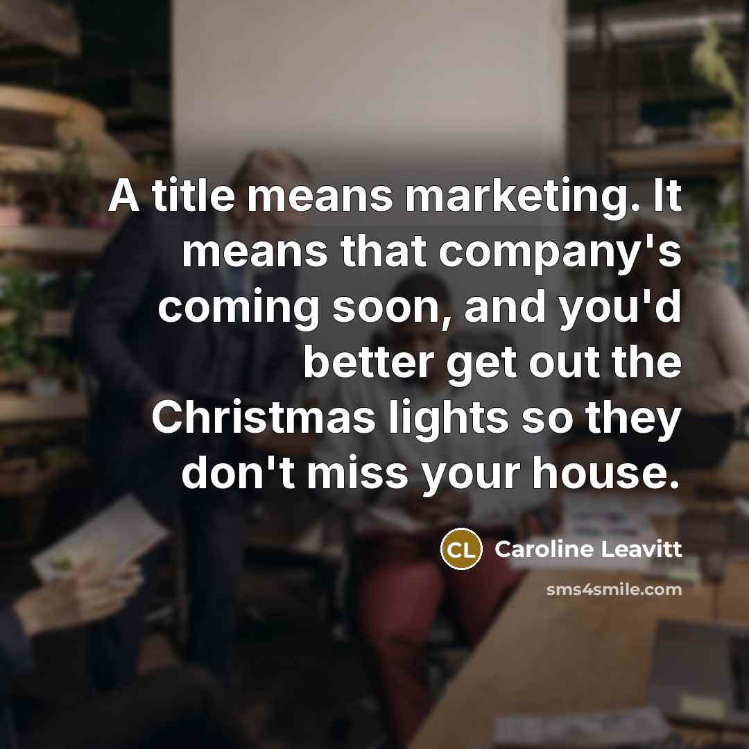 “A title means marketing. It means that company's coming soon,…” quote by Caroline Leavitt