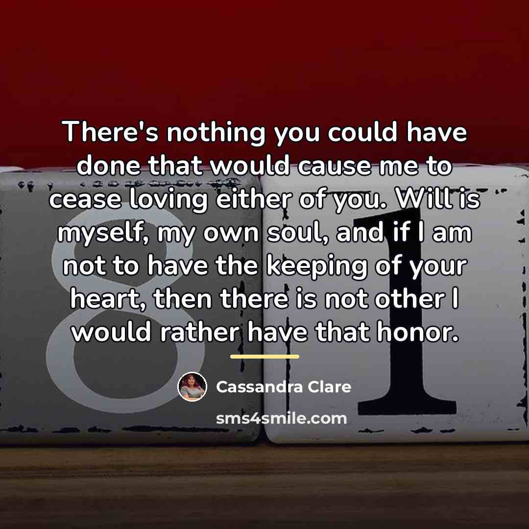 “There's nothing you could have done that would cause me…” quote by Cassandra Clare