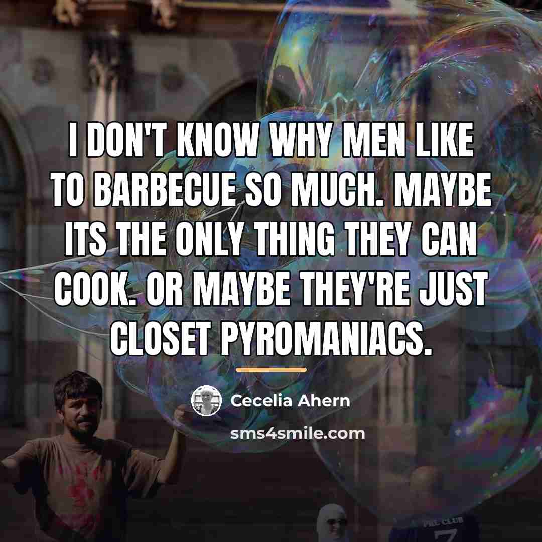 “I don't know why men like to barbecue so much.…” quote by Cecelia Ahern
