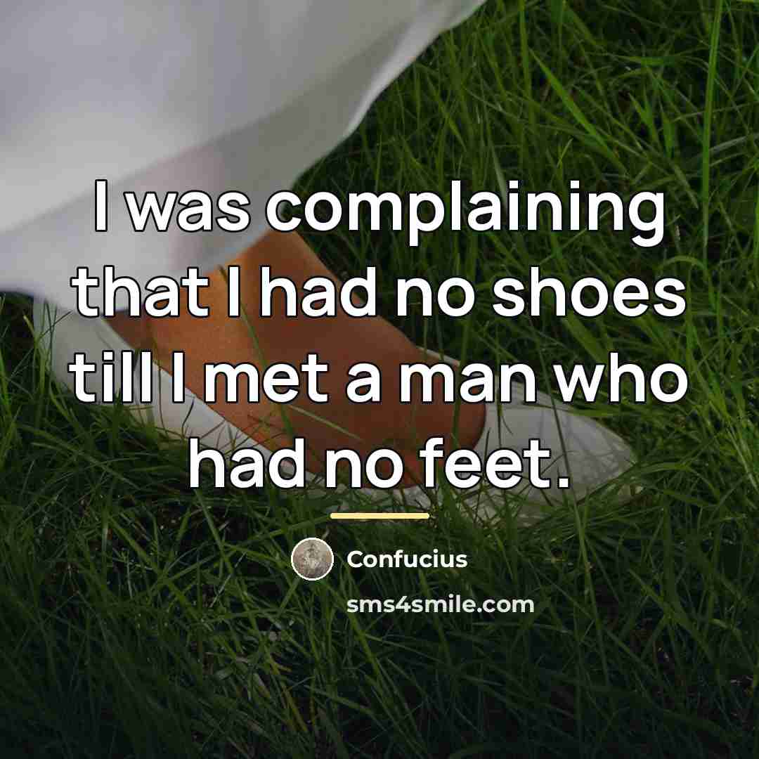 “I was complaining that I had no shoes till I…” quote by Confucius