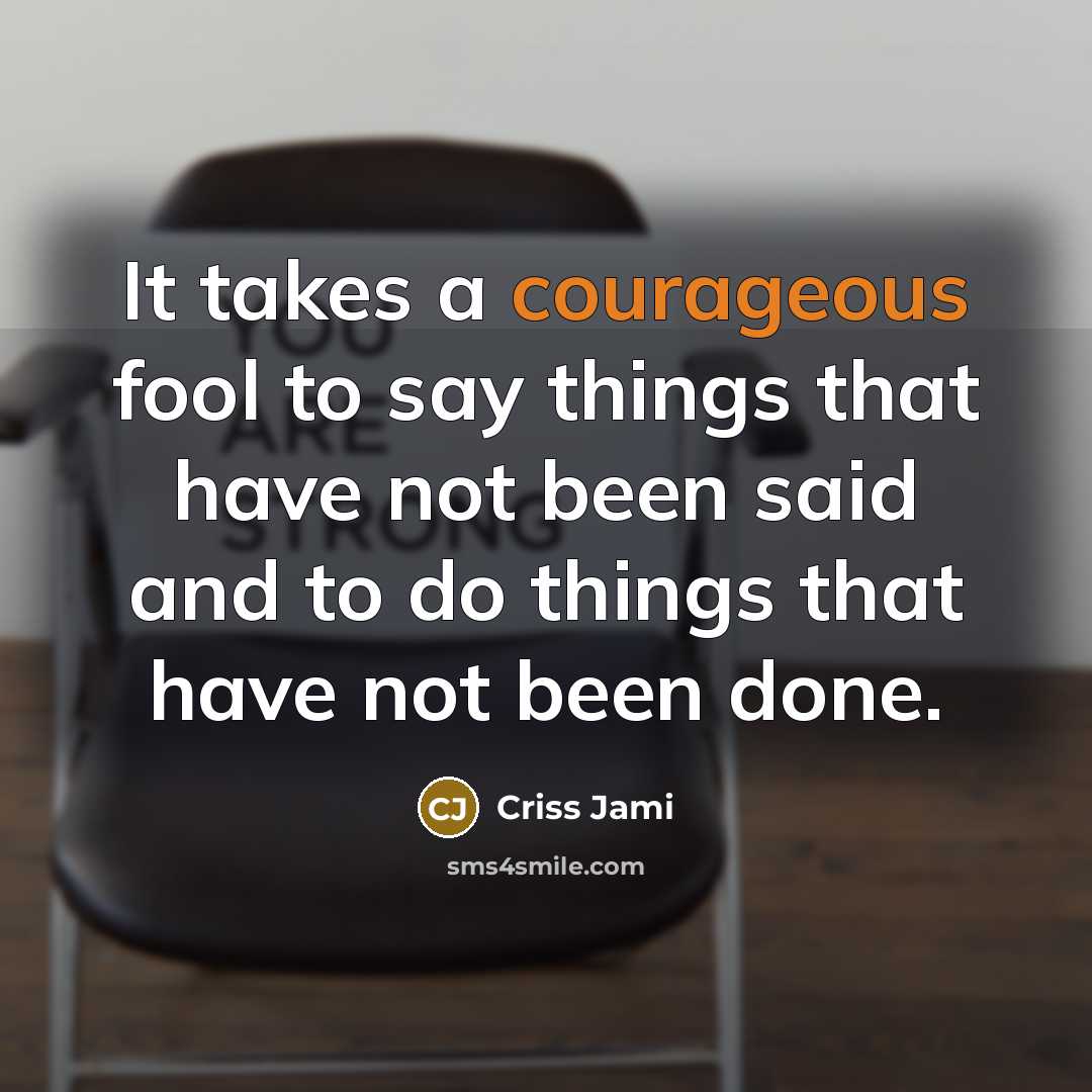 “It takes a courageous fool to say things that have…” quote by Criss Jami