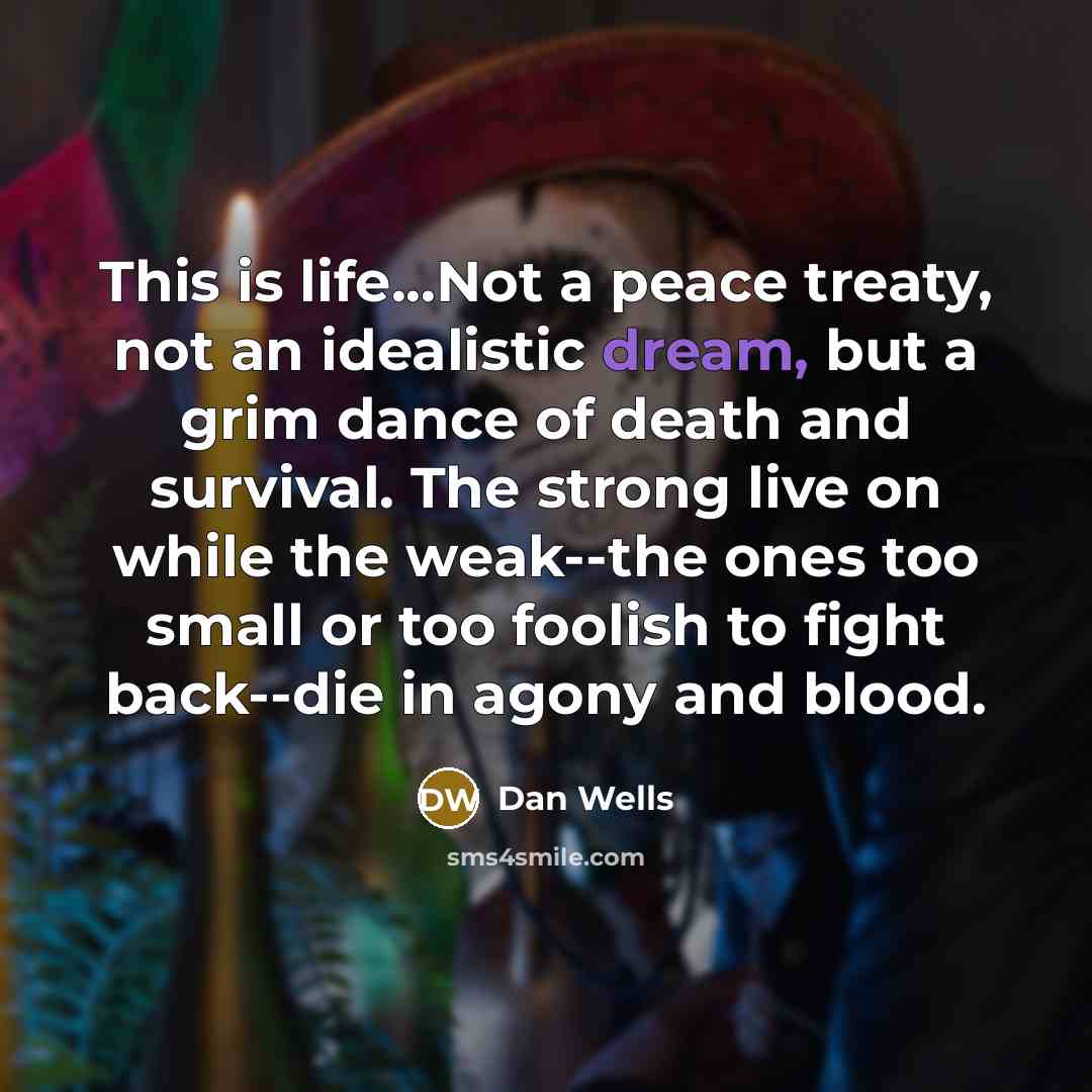 “This is life...Not a peace treaty, not an idealistic dream,…” quote by Dan Wells
