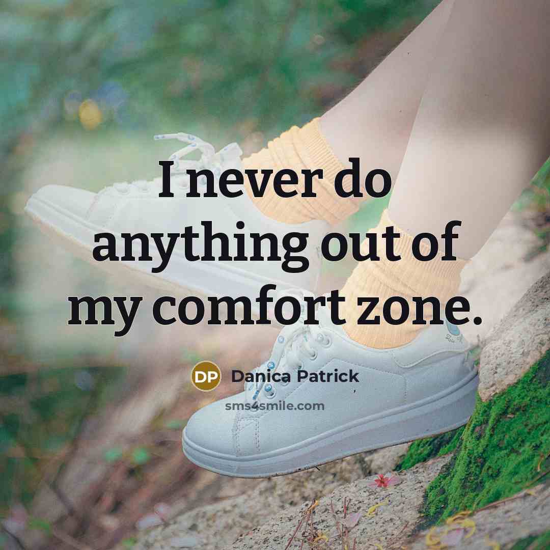 “I never do anything out of my comfort zone.…” quote by Danica Patrick