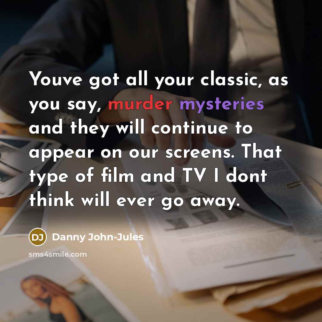 “Youve got all your classic, as you say, murder mysteries…” quote by Danny John-Jules